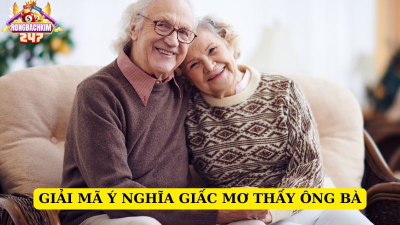 Nằm mơ thấy ông bà chơi con gì số mấy? Báo hiệu điềm báo gì?