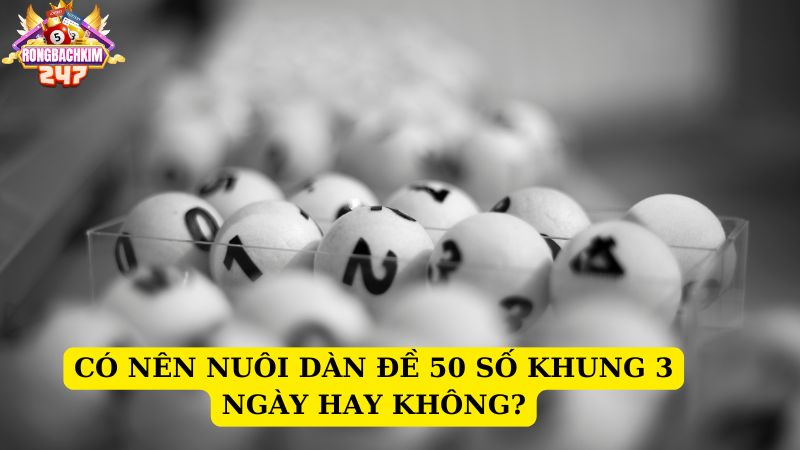 Kinh nghiệm nuôi dàn đề 50 số khung 3 ngày bất bại